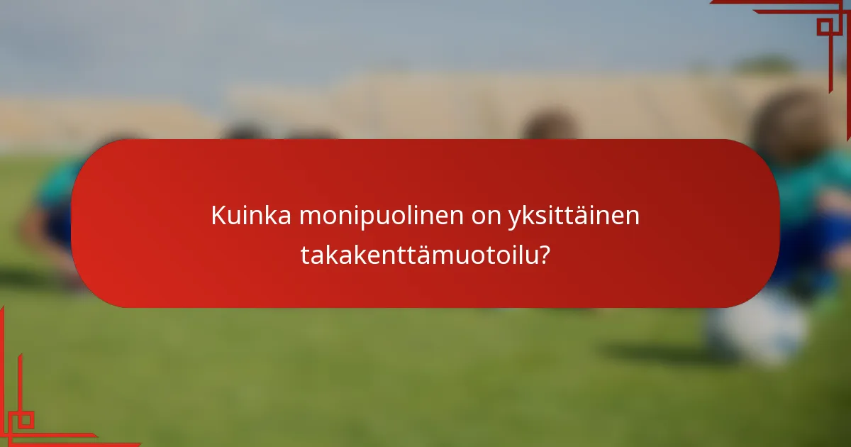Kuinka monipuolinen on yksittäinen takakenttämuotoilu?