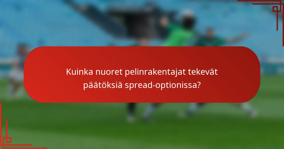 Kuinka nuoret pelinrakentajat tekevät päätöksiä spread-optionissa?