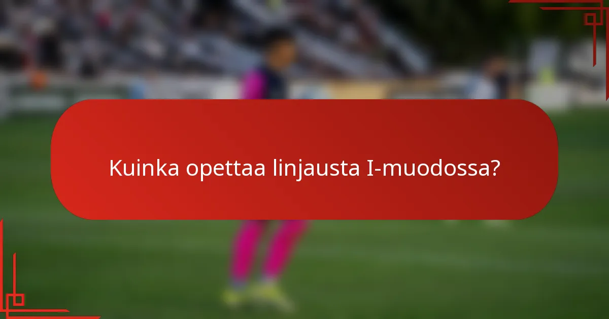 Kuinka opettaa linjausta I-muodossa?