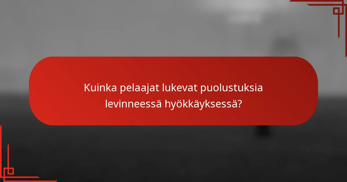 Kuinka pelaajat lukevat puolustuksia levinneessä hyökkäyksessä?