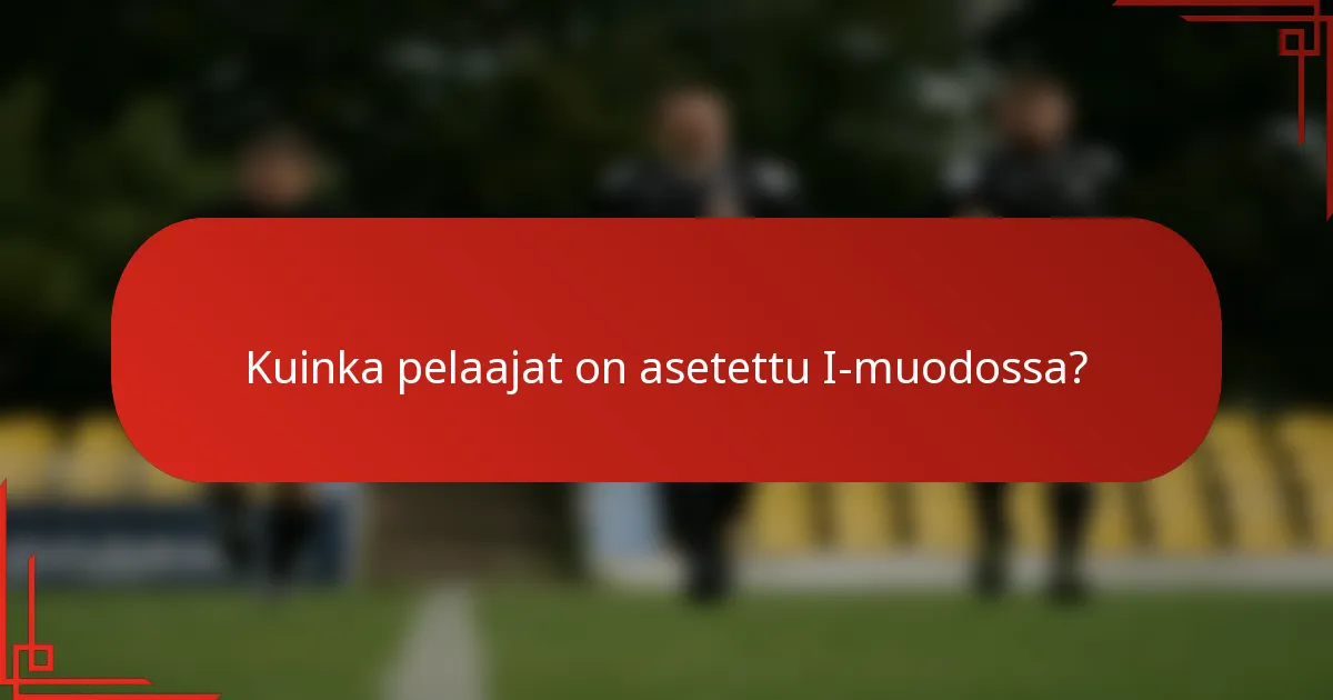 Kuinka pelaajat on asetettu I-muodossa?