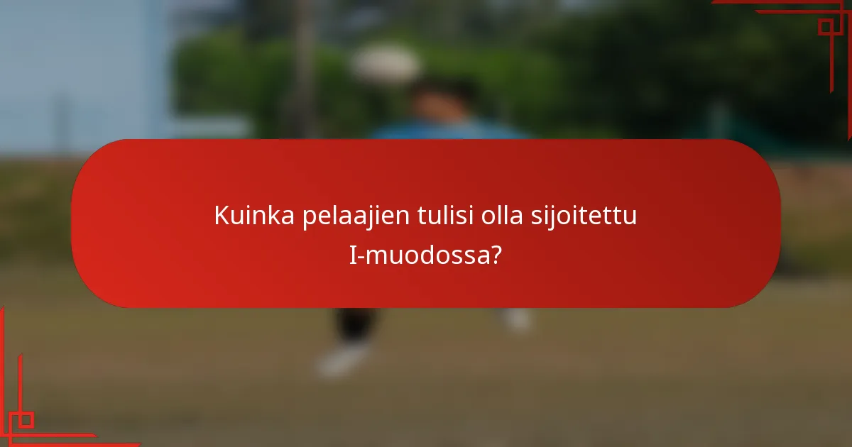 Kuinka pelaajien tulisi olla sijoitettu I-muodossa?