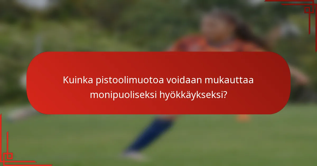Kuinka pistoolimuotoa voidaan mukauttaa monipuoliseksi hyökkäykseksi?