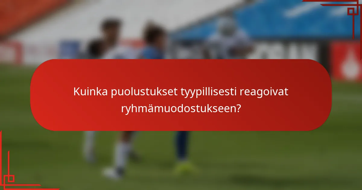 Kuinka puolustukset tyypillisesti reagoivat ryhmämuodostukseen?