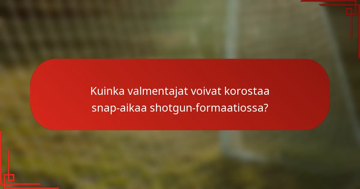 Kuinka valmentajat voivat korostaa snap-aikaa shotgun-formaatiossa?
