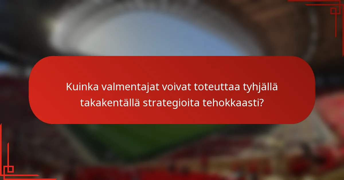 Kuinka valmentajat voivat toteuttaa tyhjällä takakentällä strategioita tehokkaasti?