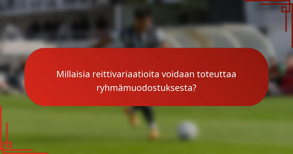Millaisia reittivariaatioita voidaan toteuttaa ryhmämuodostuksesta?