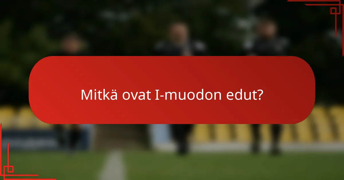 Mitkä ovat I-muodon edut?