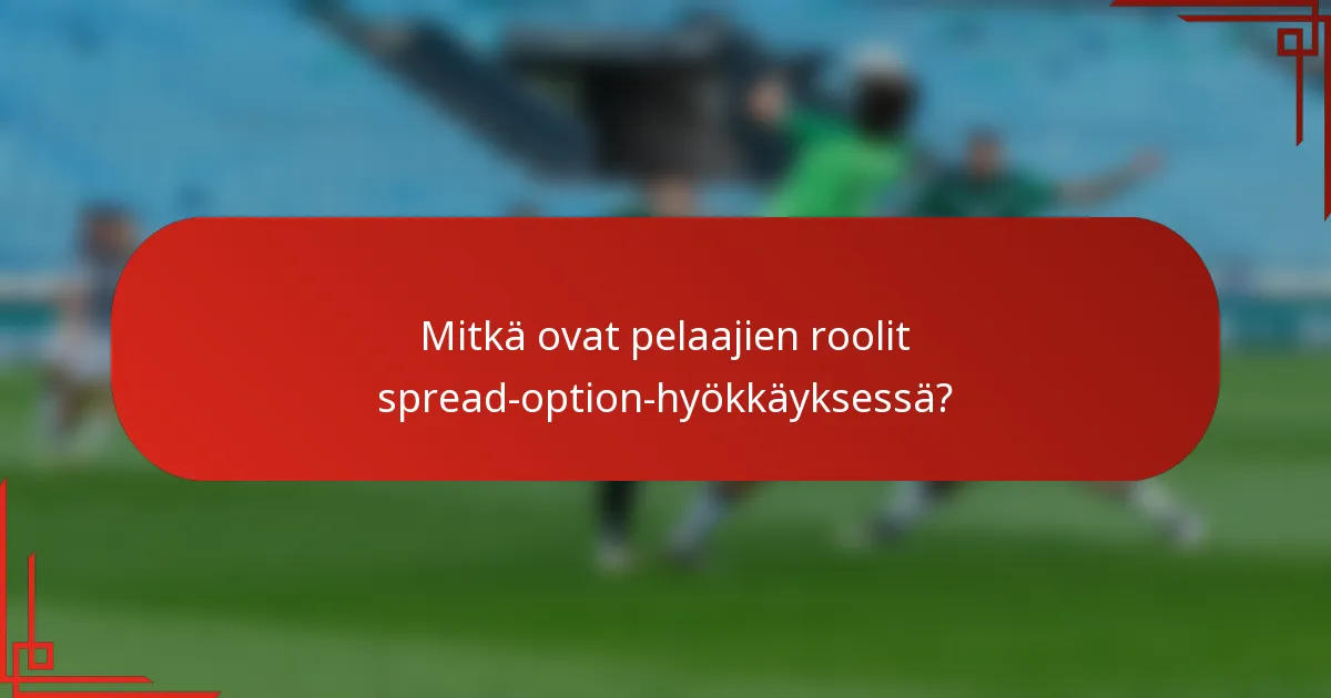 Mitkä ovat pelaajien roolit spread-option-hyökkäyksessä?