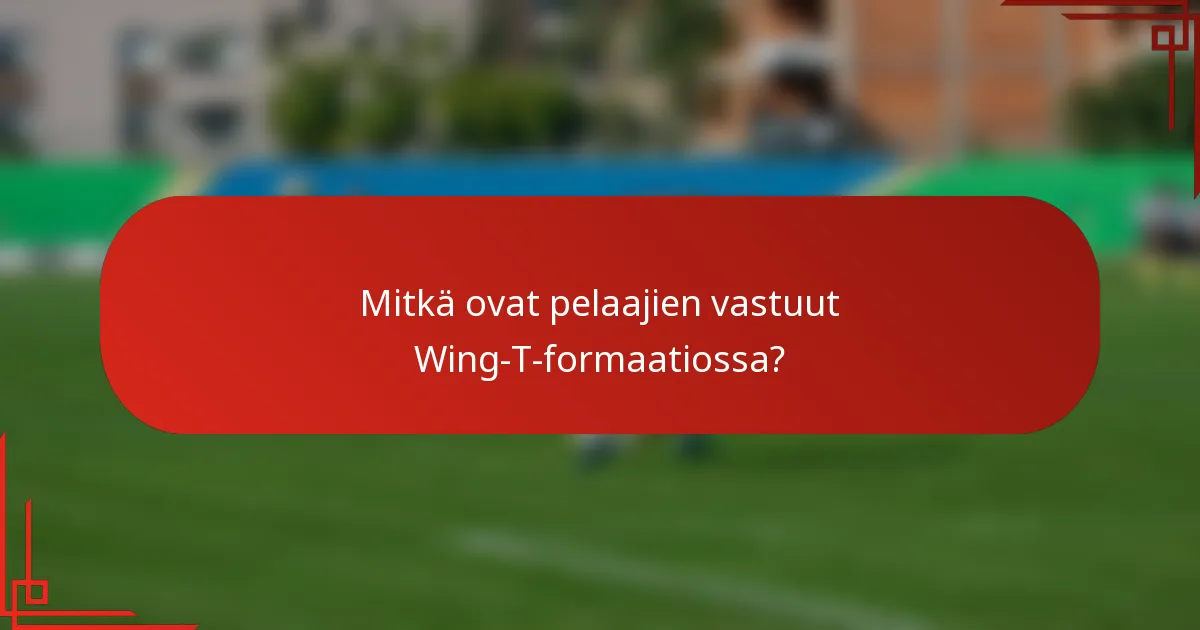 Mitkä ovat pelaajien vastuut Wing-T-formaatiossa?