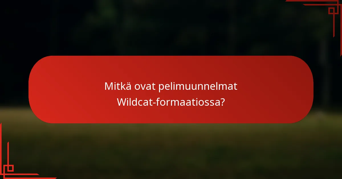 Mitkä ovat pelimuunnelmat Wildcat-formaatiossa?