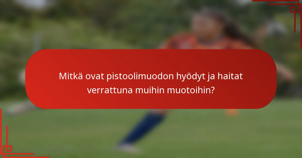 Mitkä ovat pistoolimuodon hyödyt ja haitat verrattuna muihin muotoihin?