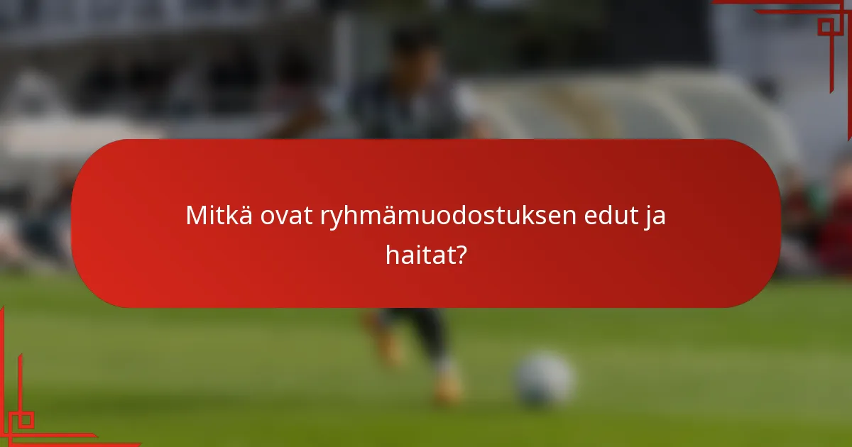 Mitkä ovat ryhmämuodostuksen edut ja haitat?