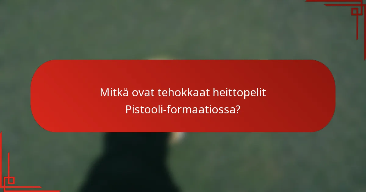 Mitkä ovat tehokkaat heittopelit Pistooli-formaatiossa?