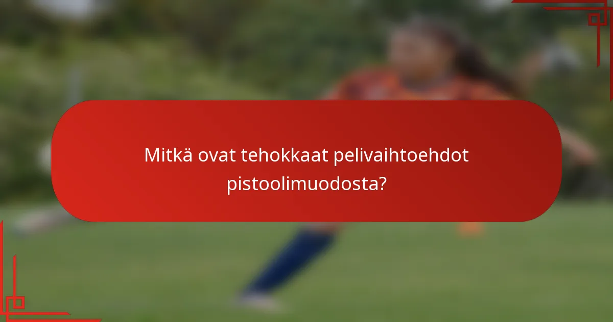 Mitkä ovat tehokkaat pelivaihtoehdot pistoolimuodosta?