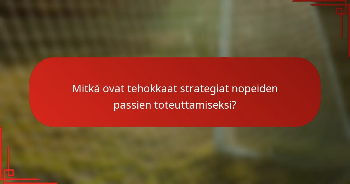 Mitkä ovat tehokkaat strategiat nopeiden passien toteuttamiseksi?