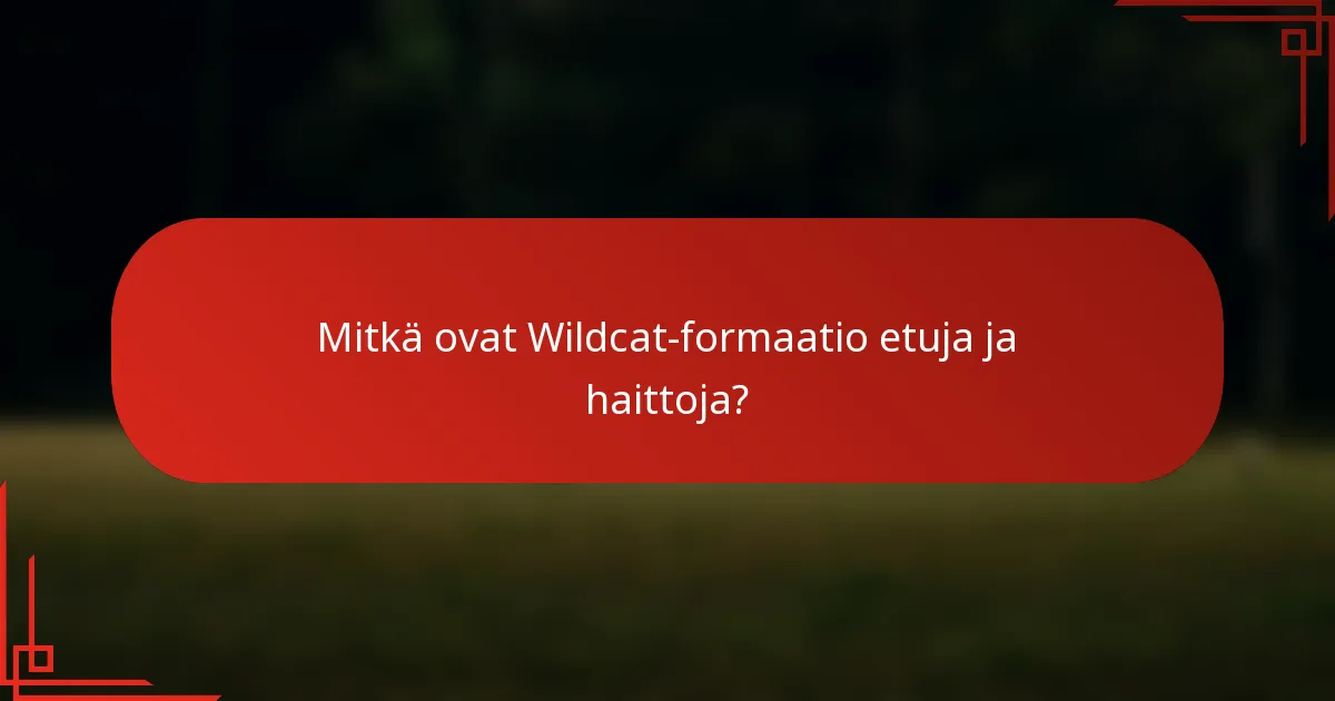 Mitkä ovat Wildcat-formaatio etuja ja haittoja?