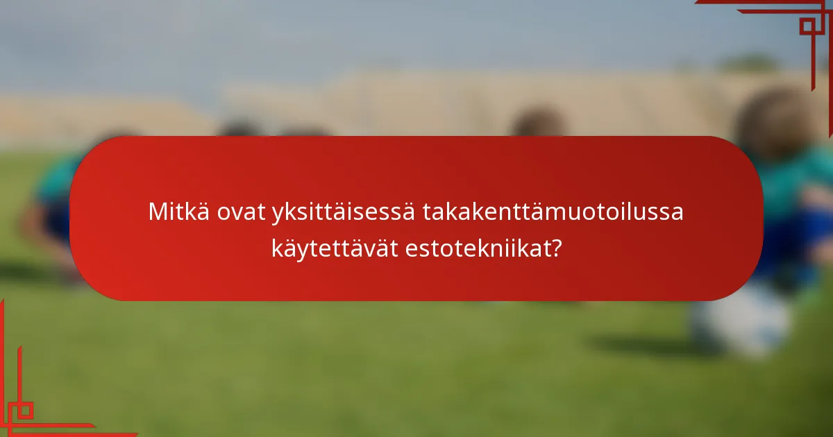Mitkä ovat yksittäisessä takakenttämuotoilussa käytettävät estotekniikat?