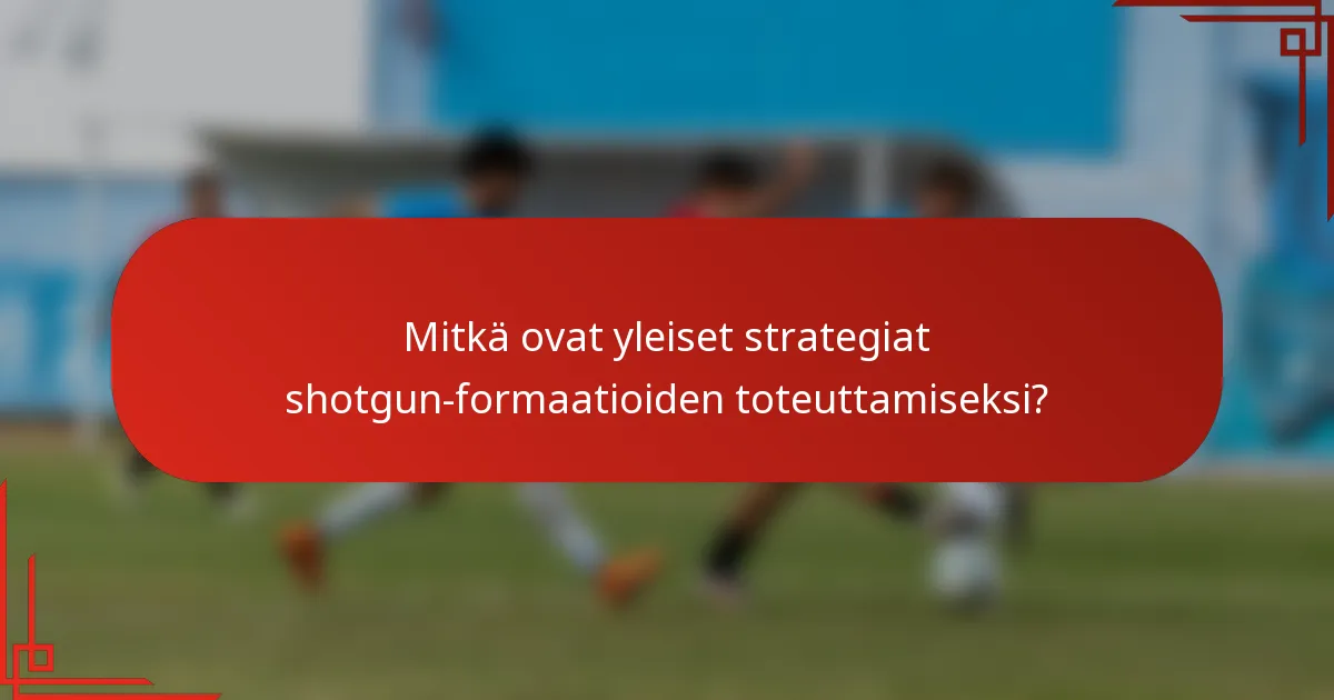Mitkä ovat yleiset strategiat shotgun-formaatioiden toteuttamiseksi?