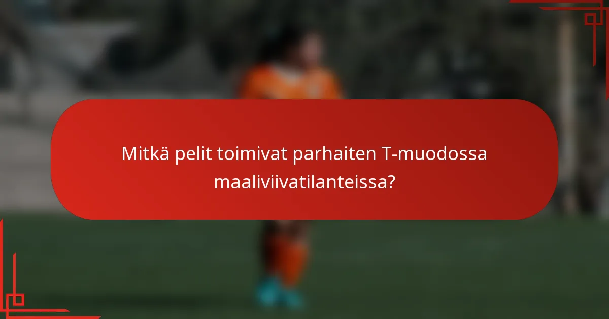 Mitkä pelit toimivat parhaiten T-muodossa maaliviivatilanteissa?