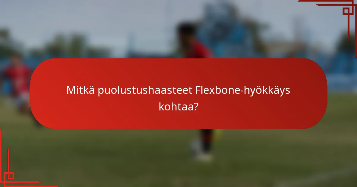Mitkä puolustushaasteet Flexbone-hyökkäys kohtaa?