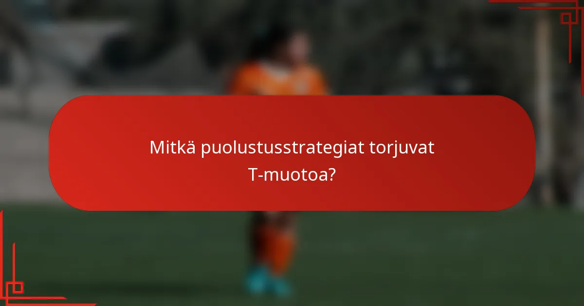Mitkä puolustusstrategiat torjuvat T-muotoa?
