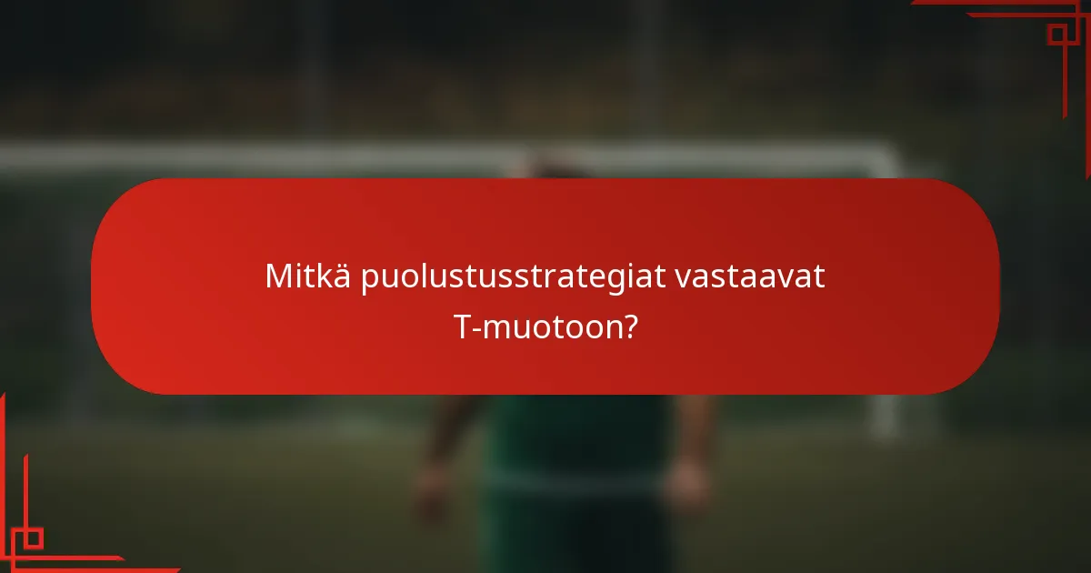 Mitkä puolustusstrategiat vastaavat T-muotoon?