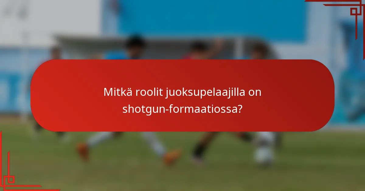 Mitkä roolit juoksupelaajilla on shotgun-formaatiossa?