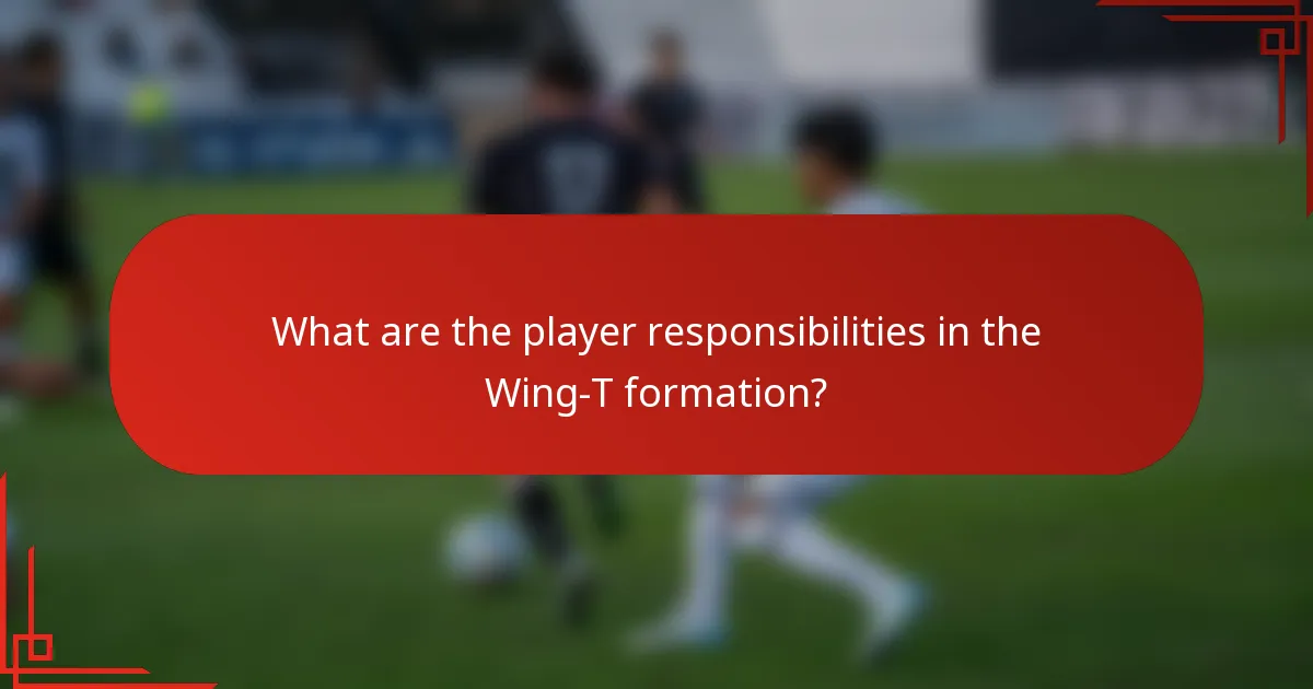 What are the player responsibilities in the Wing-T formation?